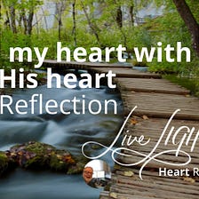 Heart Reflection — Livecast — I align my heart with His heart Reflection