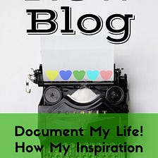 Document My Life Story: How My Inspiration for Daily Blogging Came About? Part. 1