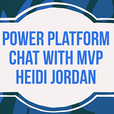 Talking Power Platform with new MVP Heidi Jordan