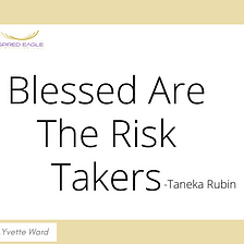 Why Blessed Are The Risk Takers is one of my favorite Quotes
