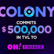 Colony Commits $500,000 in TVL to OH! Finance