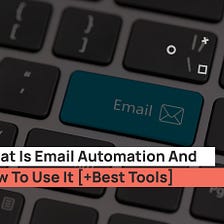 What Is Email Automation And How To Use It [+Best Tools]