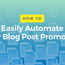 How to Easily Automate Your Blog Post Promotion in 2019