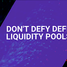 Don’t defy DeFi: Liquidity pools