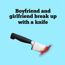 Boyfriend and girlfriend break up with a knife