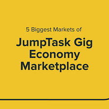 5 Biggest Markets of JumpTask Gig Economy Marketplace