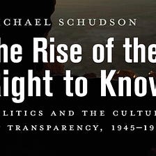 A Cultural History of Openness: Michael Schudson’s “Rise of the Right to Know”