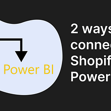 2 ways to connect Shopify to Power BI