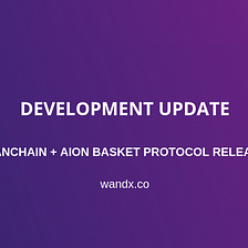 Development update: Multi-Blockchain Basket Protocol release & roadmap