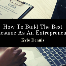 How To Build The Best Resume As An Entrepreneur