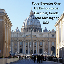 Pope Elevates One US Bishop to be Cardinal; Sends Clear Message to USA