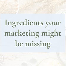 Ingredients your marketing might be missing