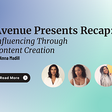 Avenue Presents Recap: Influencing Through Content Creation