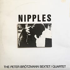 3. The Vibrational Crypt: Peter Brötzmann Sextet/Quartet-Nipples