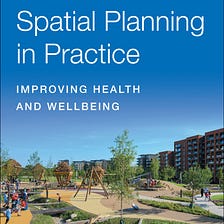 Public Health Spatial Planning in Practice: An author Q&A