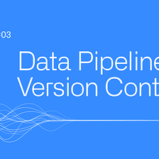 Data Pipeline Version Control: Tracking code & data together (Palantir RFx Blog Series, #3)