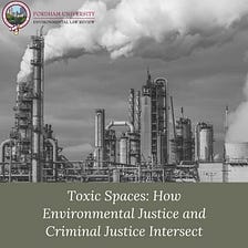 Toxic Spaces: How Environmental Justice and Criminal Justice Intersect