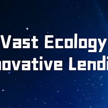 Vast Ecology-the First Year of Innovative Lending