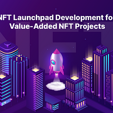 NFT Launchpad Development for Value-Added NFT Projects