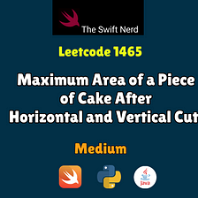 Swift Leetcode Series: Maximum Area of a Piece of Cake After Horizontal and Vertical Cuts