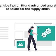 Extensive Tips on BI and Advanced Analytics Solutions for the Supply Chain