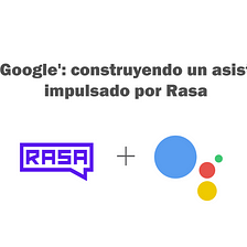Más allá de ‘Ok Google’: construyendo un asistente de Google impulsado por Rasa
