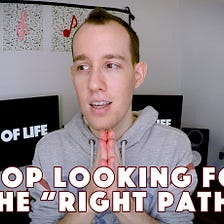 Stop Looking For It. There Is No Right Path