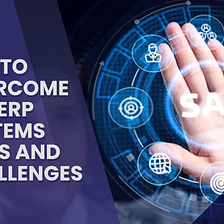 TIPS TO OVERCOME SAP ERP SYSTEMS RISKS AND CHALLENGES