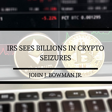 IRS Sees Billions in Crypto Seizures