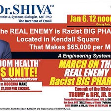 The REAL ENEMY is Racist BIG PHARMA located in Kendall Sq. that makes $65,000 per MINUTE.