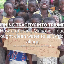 TURNING TRAGEDY INTO TRIUMPH: How a grieving Mansfield dad brought clean water to an African…