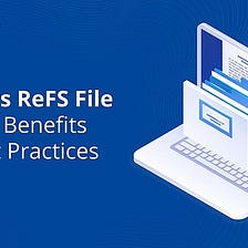 What is ReFS File System: Benefits and Best Practices