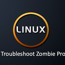 Linux Troubleshoot Zombie Processes