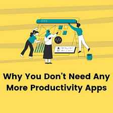 Why You Don’t Need Any More Productivity Apps