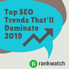 Top 5 Most Interesting SEO Trends to keep in mind for 2019 | RankWatch Blog