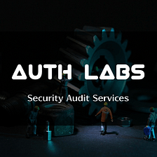 AUTH LABS IS EXPANDING THE GLOBAL MARKET BY PROVIDING SMART CONTRACT SECURITY AUDIT SERVICES