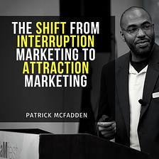 The Shift From Interruption Marketing to Attraction Marketing