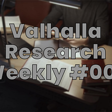 Valhalla Weekly Newsletter #002 — Research Wrap-Up
