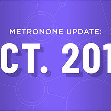 Metronome Update — October 2019