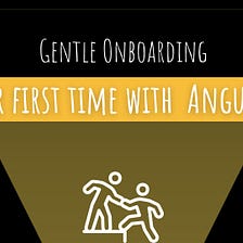 Your first time with Angular?