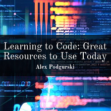 Learning to Code: Great Resources to Use Today