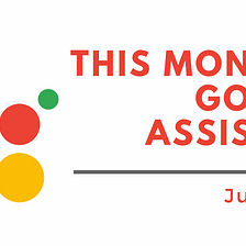 This Month in Google Assistant: July Recap