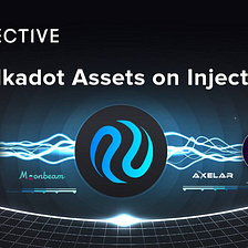 Injective Integrates Polkadot Assets to Expand the Cross-Chain Universe