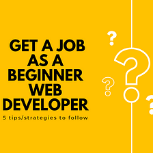 5 Tips for Getting a Job as a Beginner Web Developer