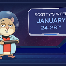 Scotty’s Week, January 24th — 28th