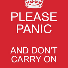 PLEASE PANIC AND DON’T CARRY ON