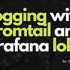 Logging With Docker, Promtail and Grafana Loki