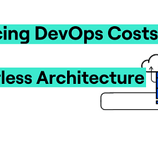 Reducing DevOps Costs with Serverless Architecture