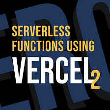 Getting started with Serverless Functions using Vercel — II