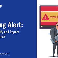 Phishing Alert: How to Identify and Report Phishing Emails?